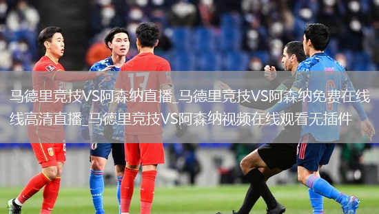 马德里竞技VS阿森纳直播_马德里竞技VS阿森纳免费在线高清直播_马德里竞技VS阿森纳视频在线观看无插件