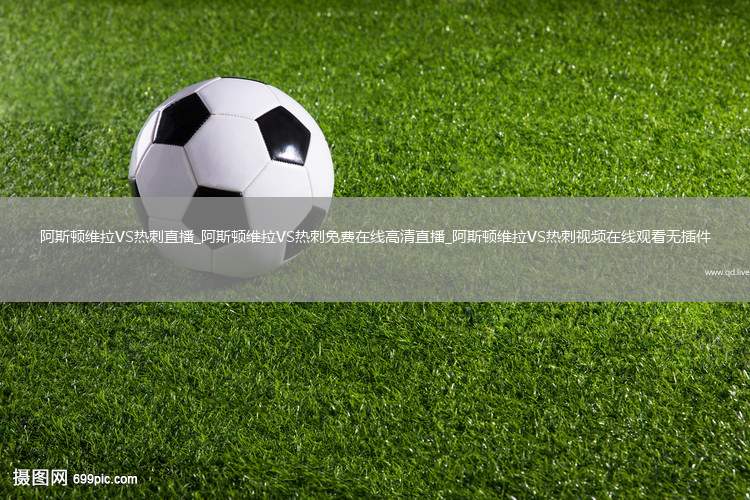 阿斯顿维拉VS热刺直播_阿斯顿维拉VS热刺免费在线高清直播_阿斯顿维拉VS热刺视频在线观看无插件