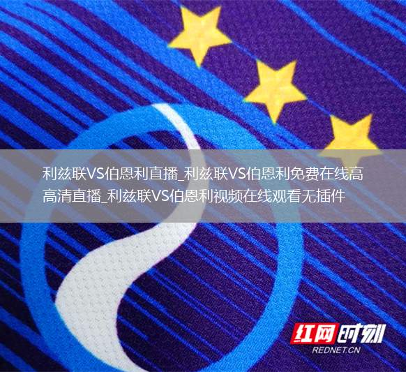 利兹联VS伯恩利直播_利兹联VS伯恩利免费在线高清直播_利兹联VS伯恩利视频在线观看无插件