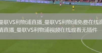 曼联VS利物浦直播_曼联VS利物浦免费在线高清直播_曼联VS利物浦视频在线观看无插件