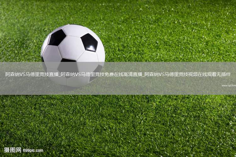 阿森纳VS马德里竞技直播_阿森纳VS马德里竞技免费在线高清直播_阿森纳VS马德里竞技视频在线观看无插件